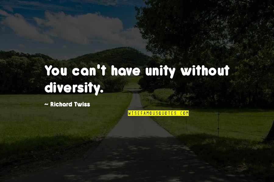 Twiss Quotes By Richard Twiss: You can't have unity without diversity. Twiss Quotes By Richard Twiss: You can't have unity without diversity.