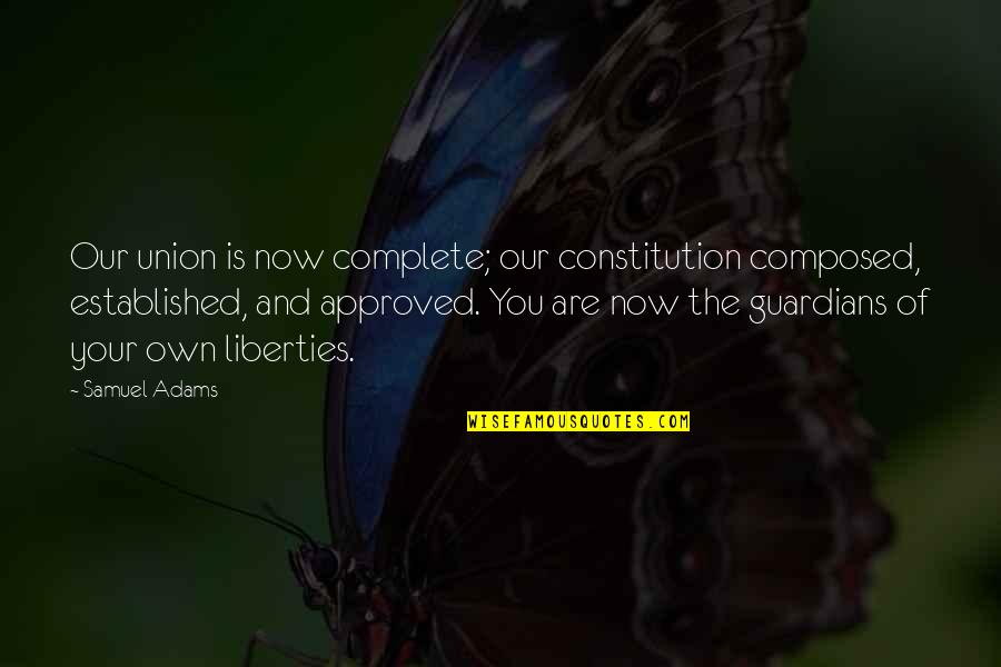 Twiss Quotes By Samuel Adams: Our union is now complete; our constitution composed,