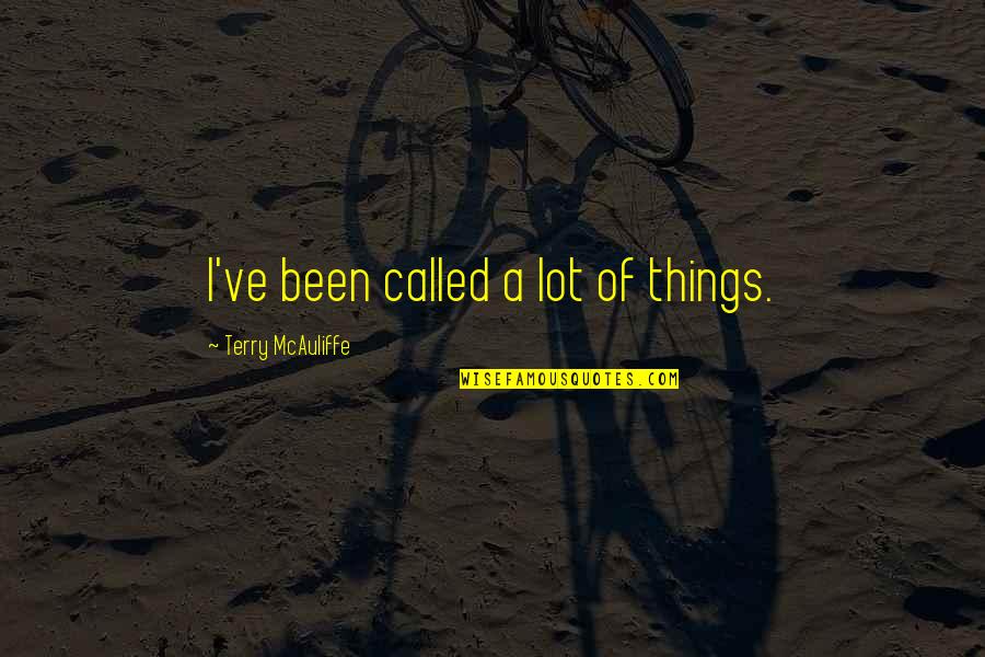 Twiss Quotes By Terry McAuliffe: I've been called a lot of things. Twiss Quotes By Terry McAuliffe: I've been called a lot of things.