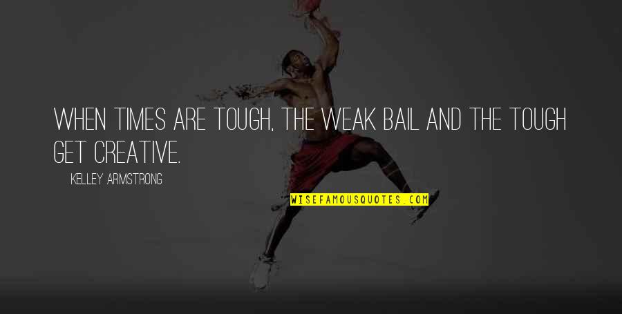 Twist Bioscience Quotes By Kelley Armstrong: When times are tough, the weak bail and