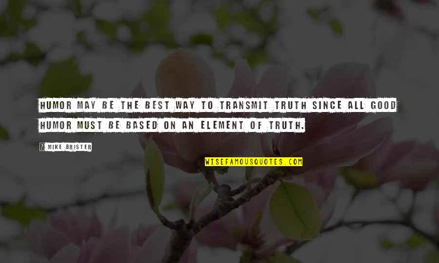Twist N Turns Life Quotes By Mike Brister: Humor may be the best way to transmit