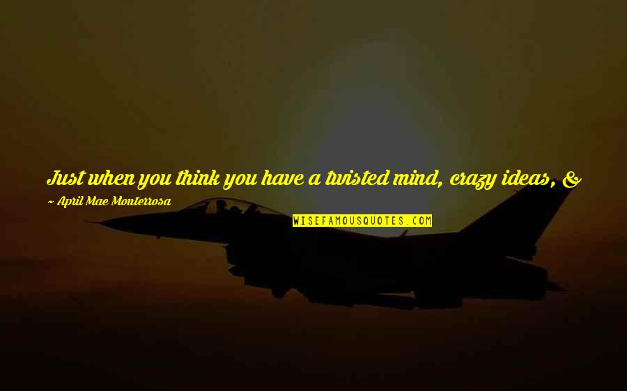 Twisted Crazy Quotes By April Mae Monterrosa: Just when you think you have a twisted
