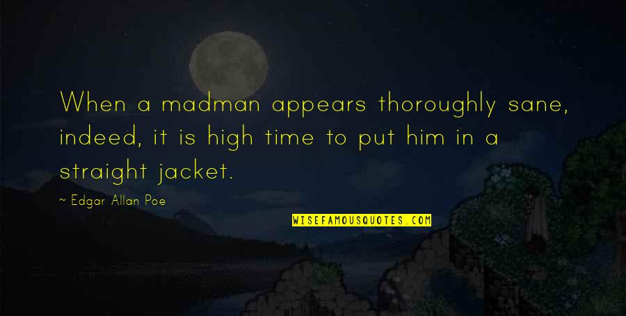 Twisted Facts Quotes By Edgar Allan Poe: When a madman appears thoroughly sane, indeed, it