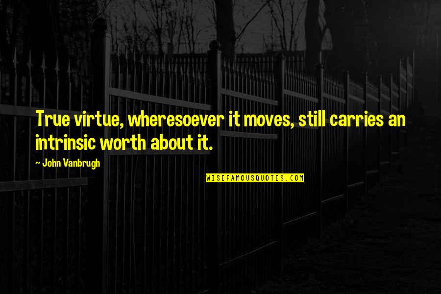 Twisted Facts Quotes By John Vanbrugh: True virtue, wheresoever it moves, still carries an