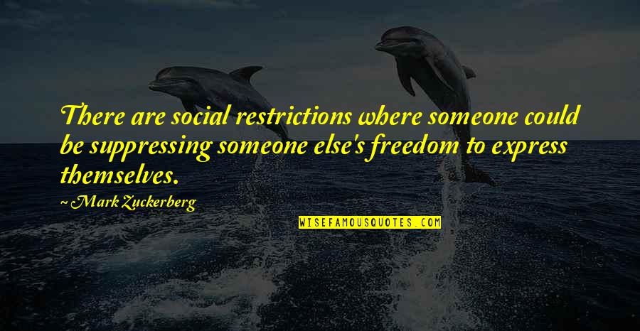 Twisted Facts Quotes By Mark Zuckerberg: There are social restrictions where someone could be