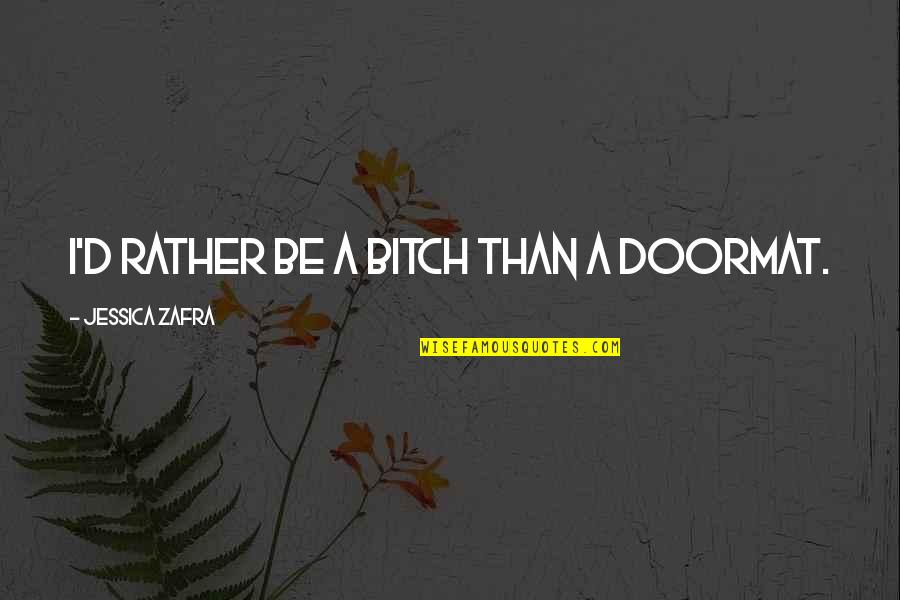 Twisted Jessica Zafra Quotes By Jessica Zafra: I'd rather be a bitch than a doormat.