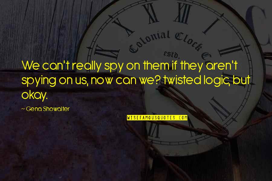 Twisted Logic Quotes By Gena Showalter: We can't really spy on them if they