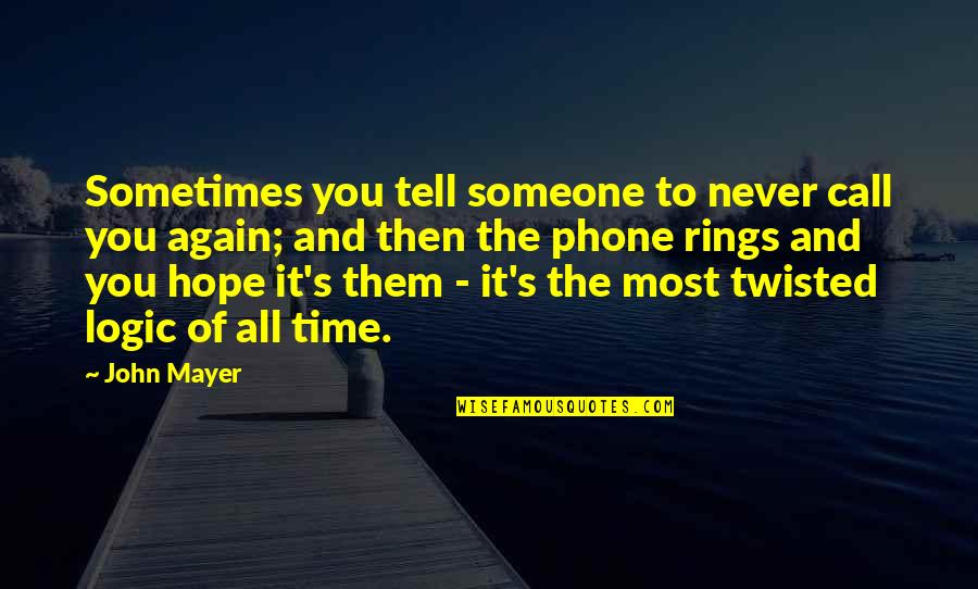 Twisted Logic Quotes By John Mayer: Sometimes you tell someone to never call you