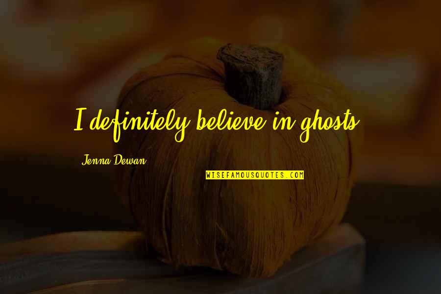 Twisted Metal 2012 Quotes By Jenna Dewan: I definitely believe in ghosts. Twisted Metal 2012 Quotes By Jenna Dewan: I definitely believe in ghosts.