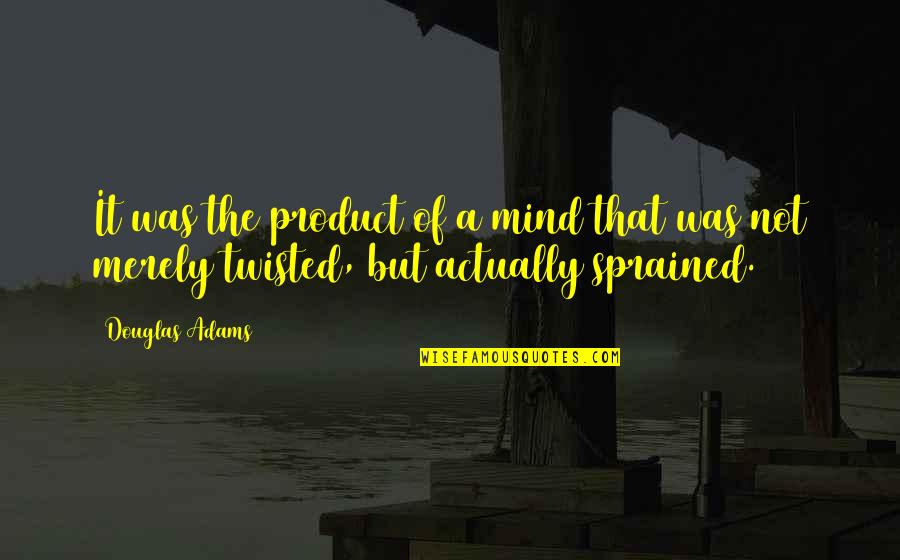 Twisted Mind Quotes By Douglas Adams: It was the product of a mind that