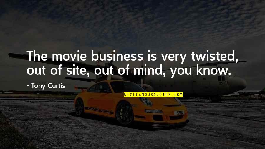 Twisted Mind Quotes By Tony Curtis: The movie business is very twisted, out of