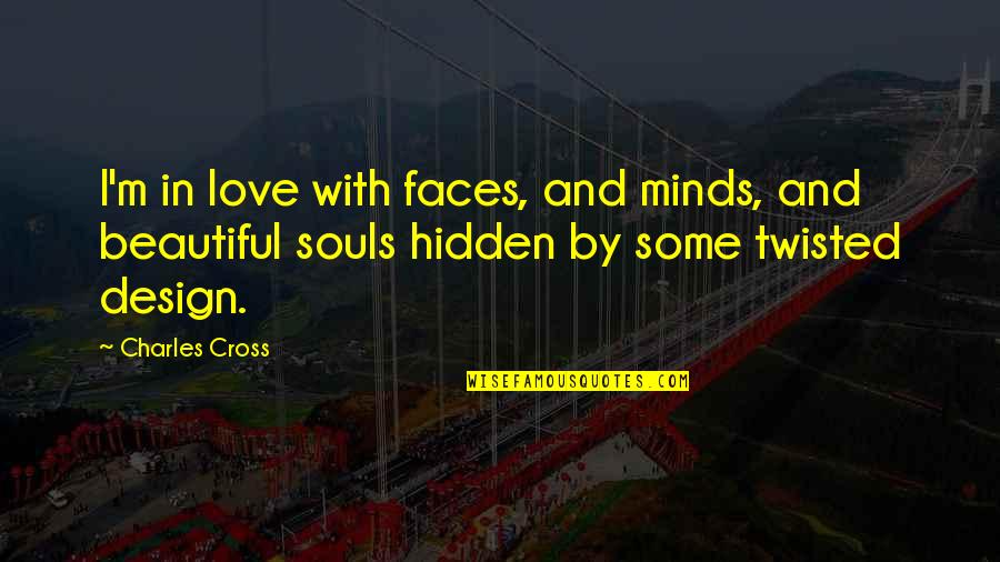 Twisted Minds Quotes By Charles Cross: I'm in love with faces, and minds, and