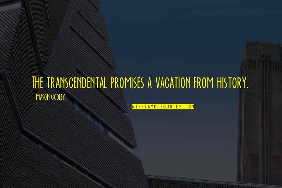 Twisted Perfection Book Quotes By Mason Cooley: The transcendental promises a vacation from history.