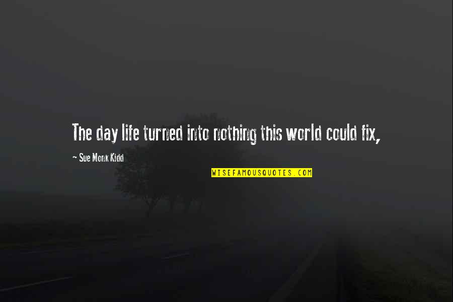 Twisted Perfection Book Quotes By Sue Monk Kidd: The day life turned into nothing this world