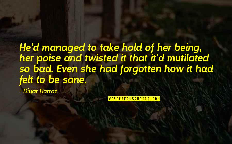 Twisted Quotes By Diyar Harraz: He'd managed to take hold of her being,