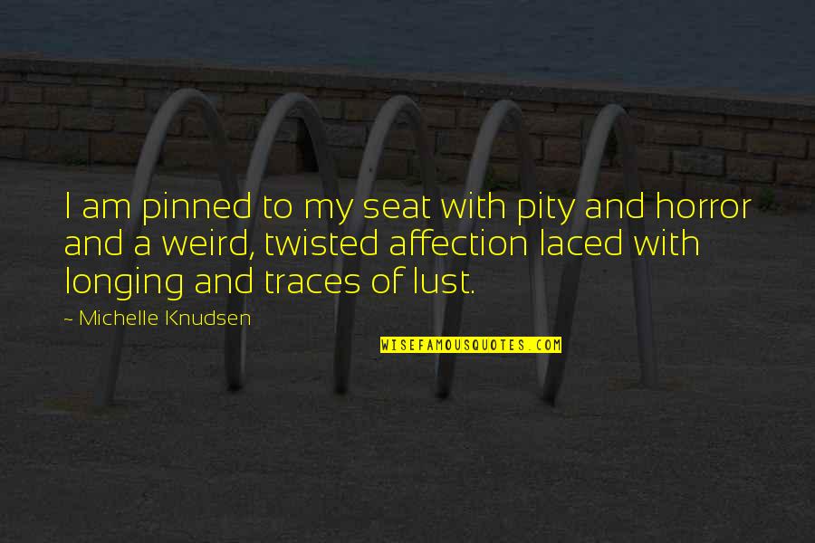 Twisted Quotes By Michelle Knudsen: I am pinned to my seat with pity