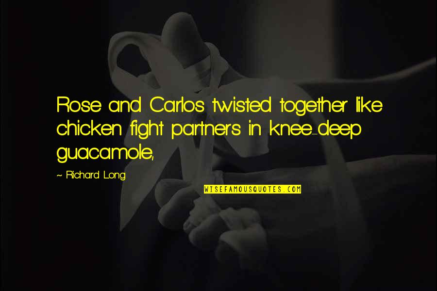 Twisted Quotes By Richard Long: Rose and Carlos twisted together like chicken fight