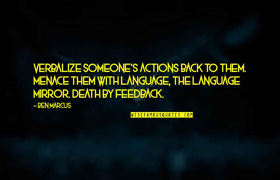 Twisted Sense Of Humor Quotes By Ben Marcus: Verbalize someone's actions back to them. Menace them Twisted Sense Of Humor Quotes By Ben Marcus: Verbalize someone's actions back to them. Menace them
