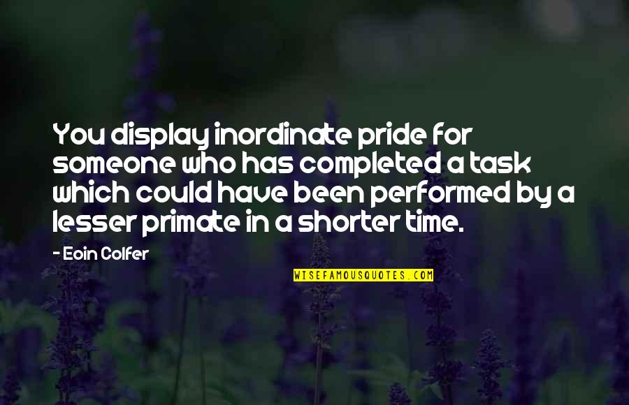 Twisted Sister Quotes By Eoin Colfer: You display inordinate pride for someone who has Twisted Sister Quotes By Eoin Colfer: You display inordinate pride for someone who has