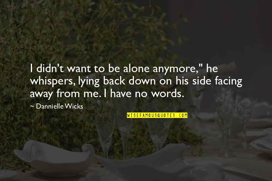 Twisted Stars Quotes By Dannielle Wicks: I didn't want to be alone anymore," he