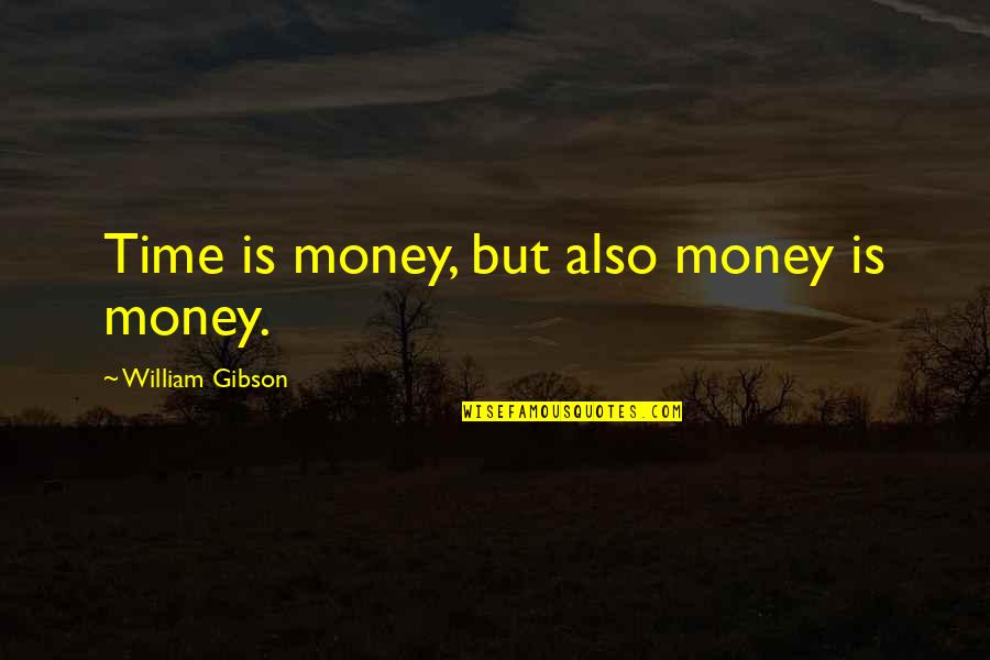 Twisted Treeline Quotes By William Gibson: Time is money, but also money is money. Twisted Treeline Quotes By William Gibson: Time is money, but also money is money.