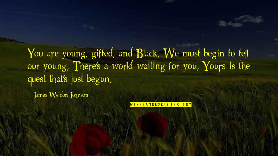 Twisted Whiskers Quotes By James Weldon Johnson: You are young, gifted, and Black. We must