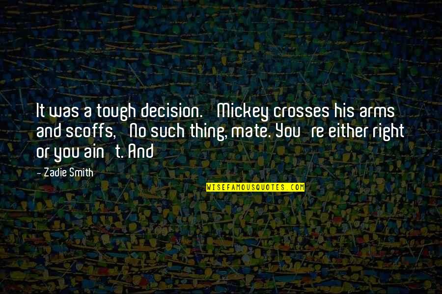 Twisted Whiskers Quotes By Zadie Smith: It was a tough decision.' Mickey crosses his