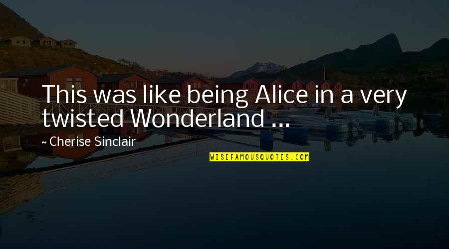 Twisted Wonderland Quotes By Cherise Sinclair: This was like being Alice in a very