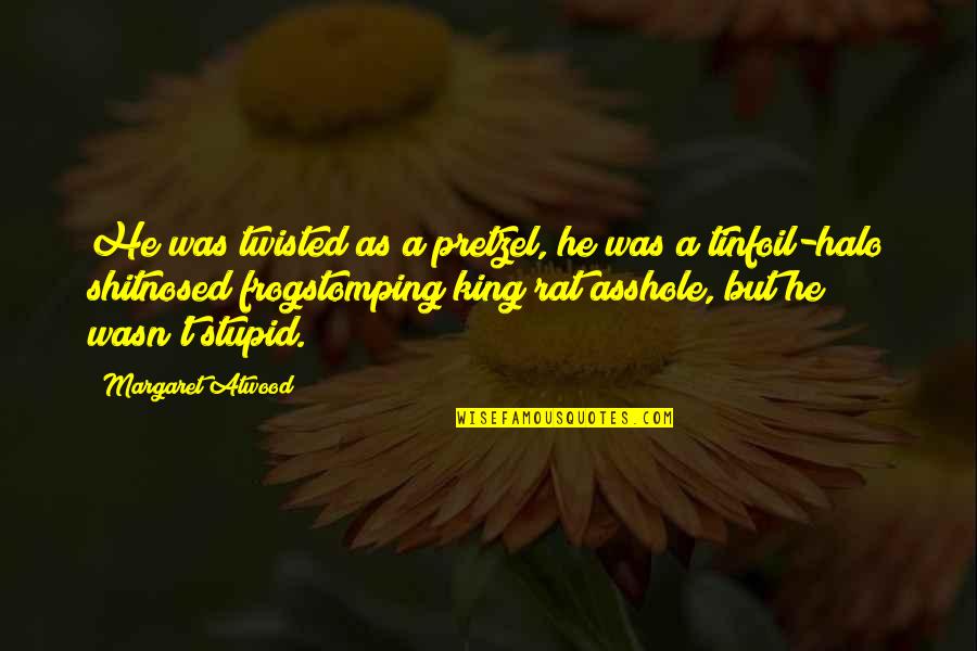 Twisted X Quotes By Margaret Atwood: He was twisted as a pretzel, he was