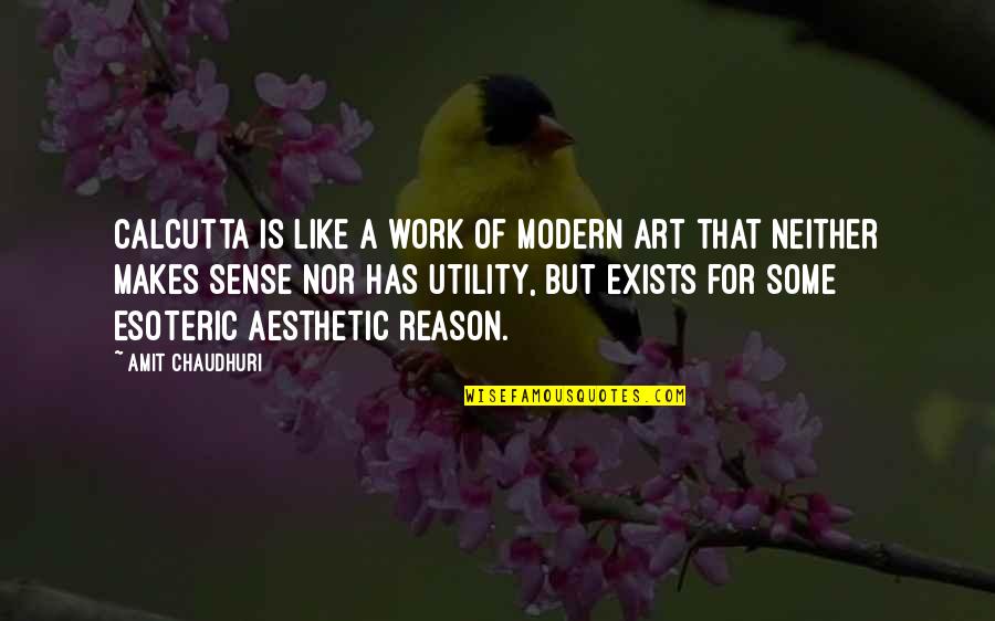 Twistedness Quotes By Amit Chaudhuri: Calcutta is like a work of modern art