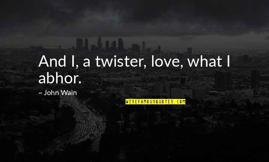Twister Quotes By John Wain: And I, a twister, love, what I abhor.