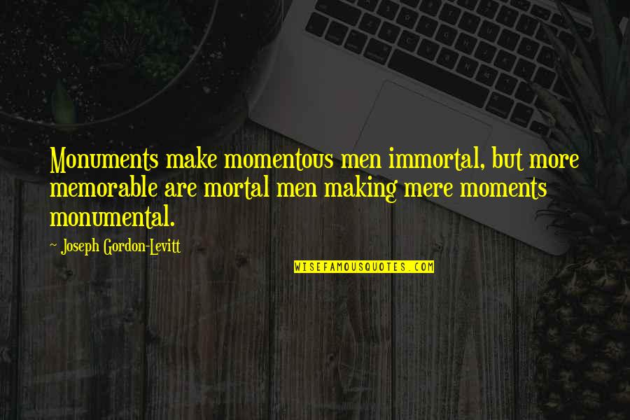 Twister Quotes By Joseph Gordon-Levitt: Monuments make momentous men immortal, but more memorable