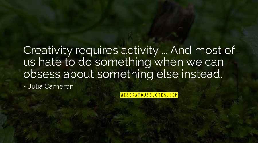 Twister Quotes By Julia Cameron: Creativity requires activity ... And most of us