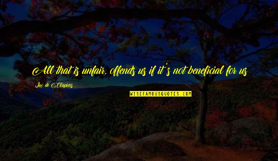 Twister Quotes By Luc De Clapiers: All that is unfair, offends us if it's