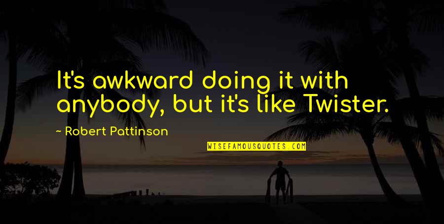 Twister Quotes By Robert Pattinson: It's awkward doing it with anybody, but it's