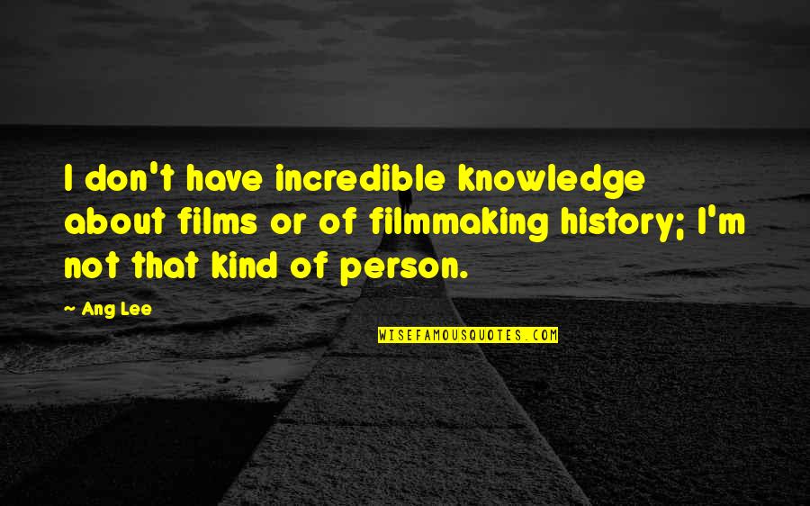 Twisting People's Words Quotes By Ang Lee: I don't have incredible knowledge about films or