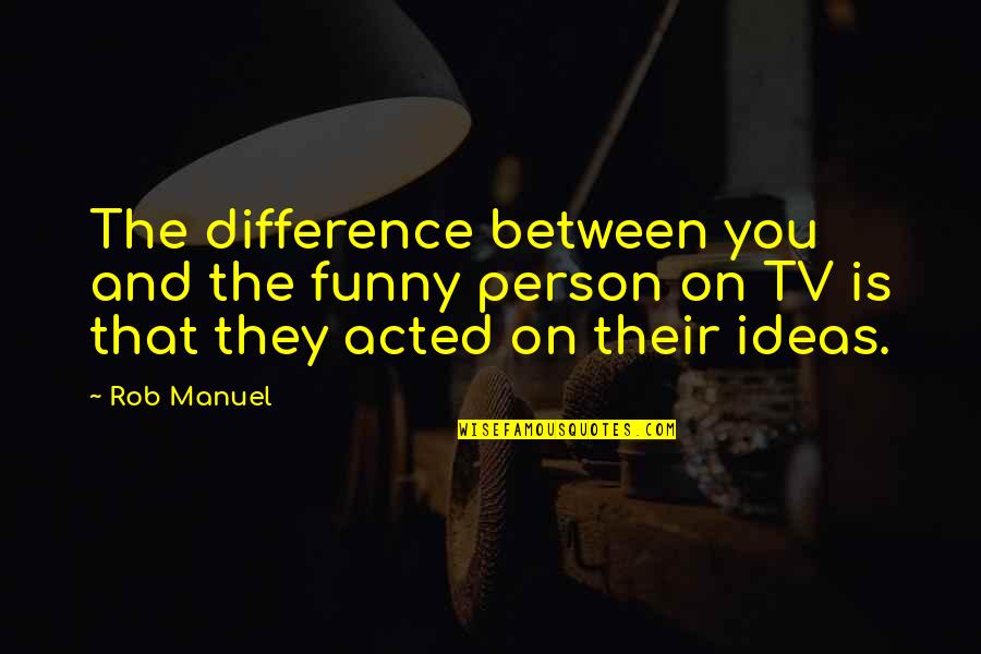 Twistings Quotes By Rob Manuel: The difference between you and the funny person Twistings Quotes By Rob Manuel: The difference between you and the funny person