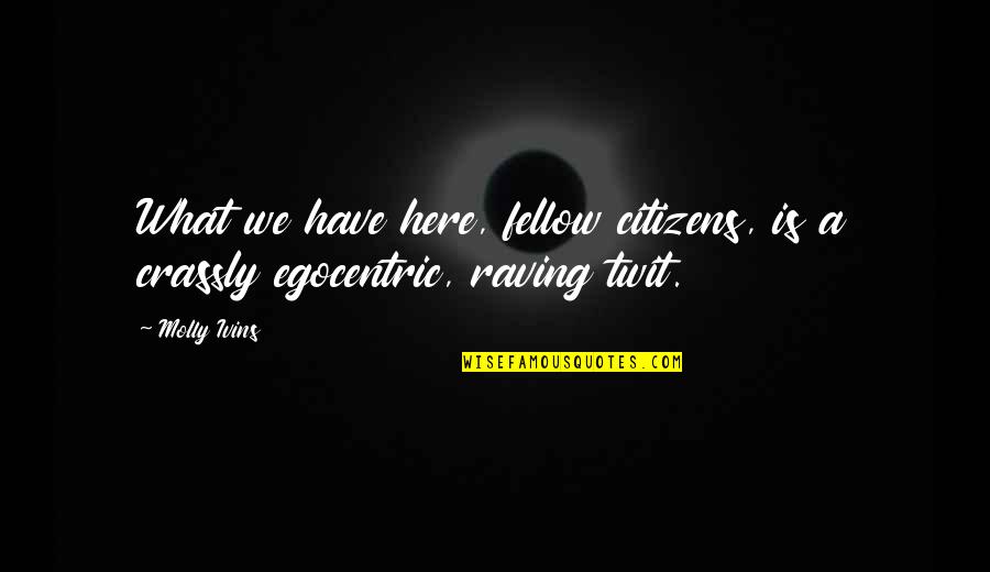 Twit Quotes By Molly Ivins: What we have here, fellow citizens, is a