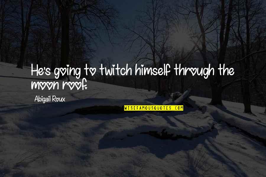 Twitch Quotes By Abigail Roux: He's going to twitch himself through the moon