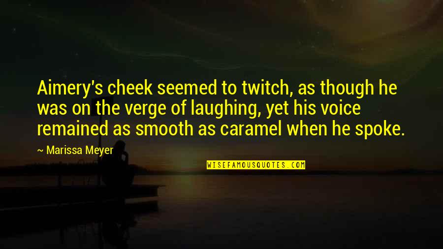 Twitch Quotes By Marissa Meyer: Aimery's cheek seemed to twitch, as though he