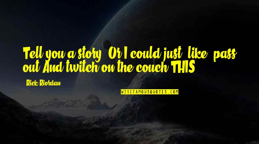 Twitch Quotes By Rick Riordan: Tell you a story? Or I could just,