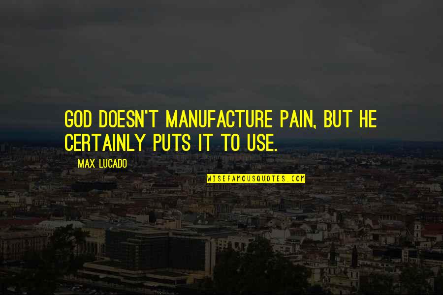 Twitchell Fabric Quotes By Max Lucado: God doesn't manufacture pain, but he certainly puts