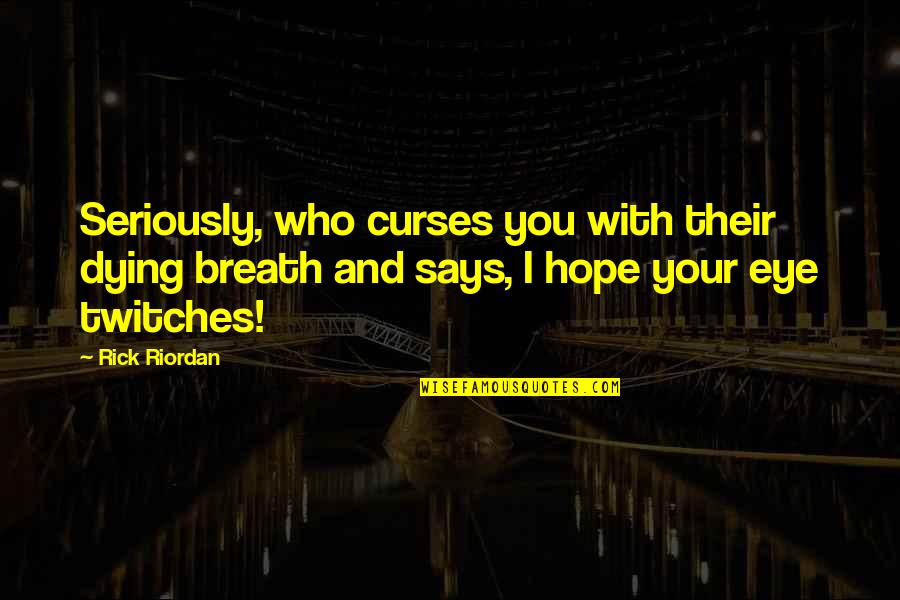Twitches 2 Quotes By Rick Riordan: Seriously, who curses you with their dying breath