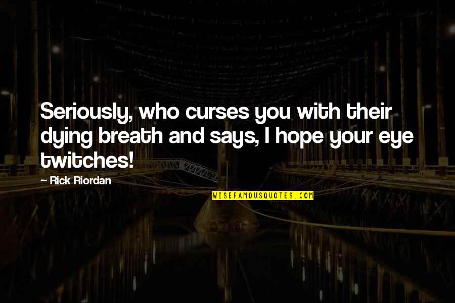 Twitches Quotes By Rick Riordan: Seriously, who curses you with their dying breath