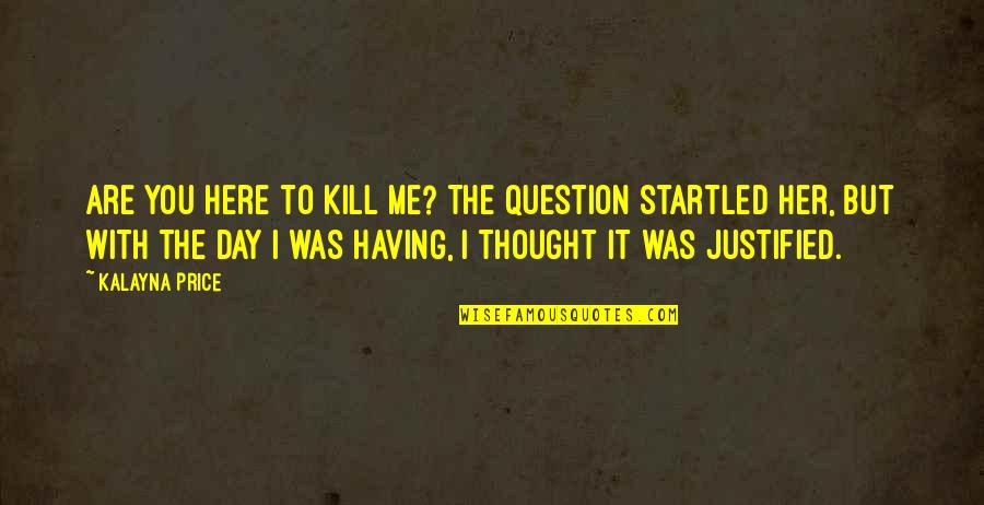 Twitchy Palm Quotes By Kalayna Price: Are you here to kill me? The question Twitchy Palm Quotes By Kalayna Price: Are you here to kill me? The question