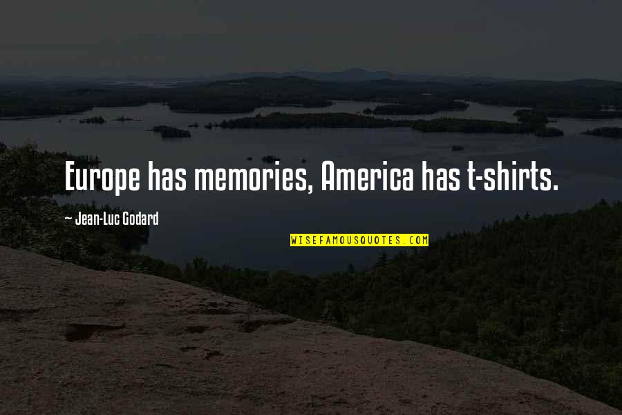 Twitchy Quotes By Jean-Luc Godard: Europe has memories, America has t-shirts.