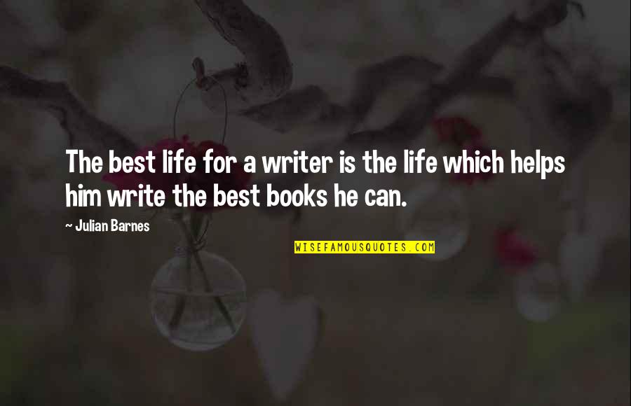 Twitchy Quotes By Julian Barnes: The best life for a writer is the