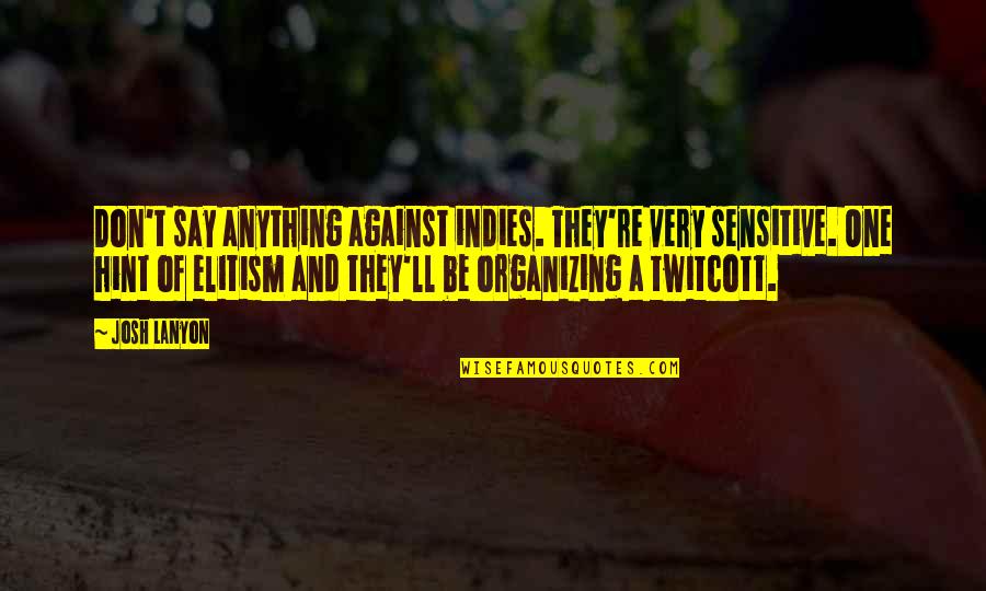 Twitcott Quotes By Josh Lanyon: Don't say anything against indies. They're very sensitive. Twitcott Quotes By Josh Lanyon: Don't say anything against indies. They're very sensitive.