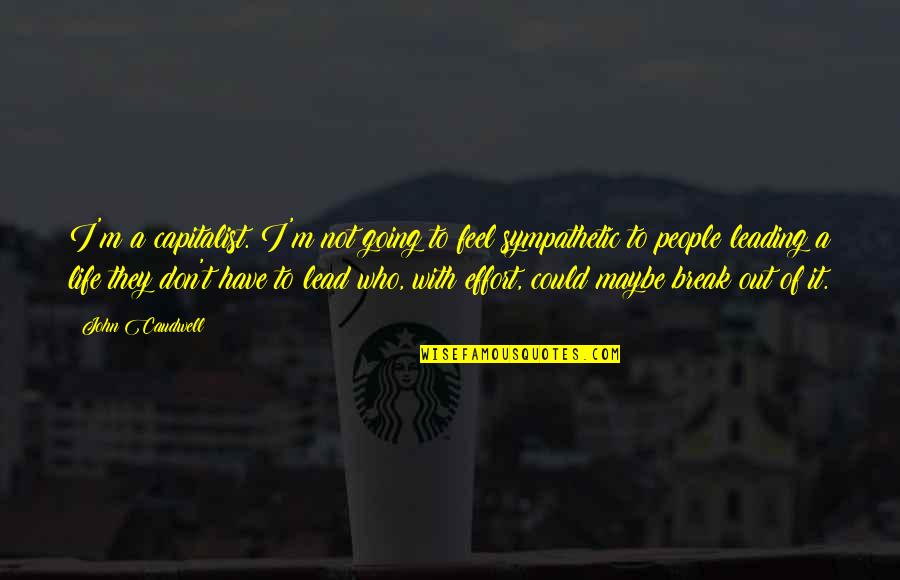 Twitpics Quotes By John Caudwell: I'm a capitalist. I'm not going to feel