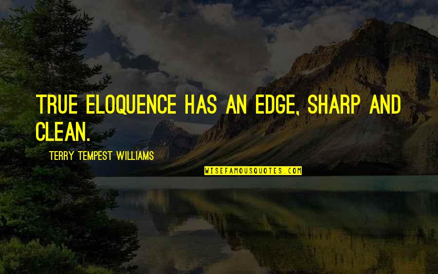 Twits Tv Quotes By Terry Tempest Williams: True eloquence has an edge, sharp and clean.